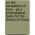 On The Sensations Of Tone - As A Physiological Basis For The Theory Of Music
