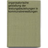Organisatorische Gestaltung der Leistungsbeziehungen in Kommunalverwaltungen by Bernd Rubel