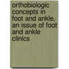 Orthobiologic Concepts In Foot And Ankle, An Issue Of Foot And Ankle Clinics door Stuart D. Miller