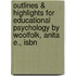 Outlines & Highlights For Educational Psychology By Woolfolk, Anita E., Isbn