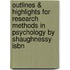 Outlines & Highlights For Research Methods In Psychology By Shaughnessy Isbn