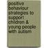 Positive Behaviour Strategies to Support Children & Young People with Autism