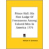 Prince Hall: His First Lodge Of Freemasons Among Colored Men In America 1775 door William H. Grimshaw