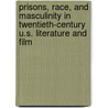 Prisons, Race, and Masculinity in Twentieth-Century U.S. Literature and Film door Professor Peter Caster