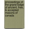 Proceedings Of The Grand Lodge Of Ancient, Free, & Accepted Masons Of Canada by Freemasons Grand Lodge