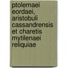 Ptolemaei Eordaei, Aristobuli Cassandrensis Et Charetis Mytilenaei Reliquiae by Ptolemaeus