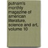 Putnam's Monthly Magazine Of American Literature, Science And Art, Volume 10
