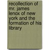 Recollection Of Mr. James Lenox Of New York And The Formation Of His Library door Henry Stevens