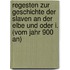 Regesten zur Geschichte der Slaven an der Elbe und Oder I. (Vom Jahr 900 an)