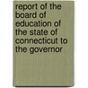 Report Of The Board Of Education Of The State Of Connecticut To The Governor door Onbekend