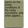 Report On The Forest Conditions Of The Rocky Mountains, And Other Papers ... by Unknown