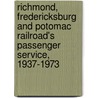 Richmond, Fredericksburg and Potomac Railroad's Passenger Service, 1937-1973 by William E. Griffin Jr.