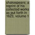 Shakespeare; A Reprint Of His Collected Works As Put Forth In 1623, Volume 1