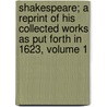 Shakespeare; A Reprint Of His Collected Works As Put Forth In 1623, Volume 1 by Shakespeare William Shakespeare