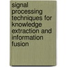 Signal Processing Techniques For Knowledge Extraction And Information Fusion by Unknown