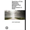 Sketches Of The Relations Subsisting Between The British Government In India by John Sutherland