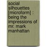 Social Silhouettes [Microform] : Being The Impressions Of Mr. Mark Manhattan door Onbekend