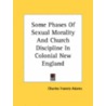 Some Phases Of Sexual Morality And Church Discipline In Colonial New England by Unknown