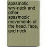 Spasmotic Wry-Neck And Other Spasmodic Movements Of The Head, Face, And Neck door Eldred Noble Smith
