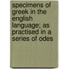 Specimens Of Greek In The English Language; As Practised In A Series Of Odes door Unknown Author