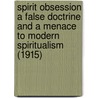 Spirit Obsession A False Doctrine And A Menace To Modern Spiritualism (1915) by Rev.E.W. Sprague