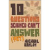 Ten Questions Science Can't Answer Yet; A Guide To The Scientific Wilderness door Michael Hanlon
