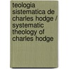 Teologia sistematica de Charles Hodge / Systematic theology of Charles Hodge door Zondervan Publishing