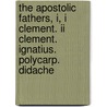 The Apostolic Fathers, I, I Clement. Ii Clement. Ignatius. Polycarp. Didache door Apostolic