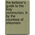 The Believer's Guide To The Holy Communion, Tr. By The Countess Of Ellesmere