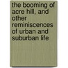 The Booming Of Acre Hill, And Other Reminiscences Of Urban And Suburban Life by John Kendricks Bangs