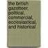 The British Gazetteer, Political, Commercial, Ecclesiastical, And Historical