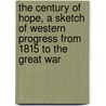 The Century Of Hope, A Sketch Of Western Progress From 1815 To The Great War door Francis Sydney Marvin