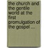 The Church And The Gentile World At The First Promulgation Of The Gospel ...