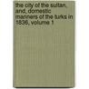 The City Of The Sultan, And, Domestic Manners Of The Turks In 1836, Volume 1 door Pardoe