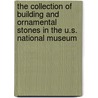 The Collection Of Building And Ornamental Stones In The U.S. National Museum by George Perkins Merrill