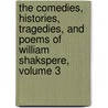 The Comedies, Histories, Tragedies, And Poems Of William Shakspere, Volume 3 door Shakespeare William Shakespeare