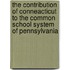 The Contribution Of Conneacticut To The Common School System Of Pennsylvania
