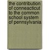 The Contribution Of Conneacticut To The Common School System Of Pennsylvania door Pauline Wolcott Spencer