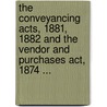The Conveyancing Acts, 1881, 1882 And The Vendor And Purchases Act, 1874 ... by Richard Ottaway Tur Parker Wolstenholme