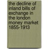 The Decline Of Inland Bills Of Exchange In The London Money Market 1855-1913 door Shizuya Nishimura