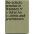 The Eclectic Practice In Diseases Of Children For Students And Practitioners