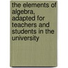 The Elements Of Algebra, Adapted For Teachers And Students In The University by John William Colenso