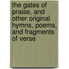 The Gates Of Praise, And Other Original Hymns, Poems, And Fragments Of Verse door John Ross MacDuff