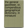 The General Gazetteer, Or, Compendious Geographical Dictionary, In Miniature door Richard Brookes