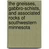 The Gneisses, Gabbro-Schists, And Associated Rocks Of Southwestern Minnesota door Onbekend