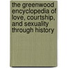 The Greenwood Encyclopedia Of Love, Courtship, And Sexuality Through History by Susan Mumm