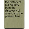 The History Of Our Country From The Discovery Of America To The Present Time by Edward Sylvester Ellis