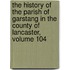 The History Of The Parish Of Garstang In The County Of Lancaster, Volume 104