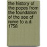 The History Of The Popes From The Foundation Of The See Of Rome To A.D. 1758