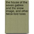 The House Of The Seven Gables And The Snow Image, And Other Twice-Told Tales